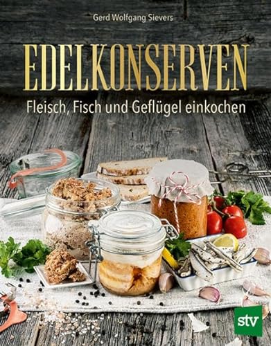 Edelkonserven: Fleisch, Fisch und Geflügel einkochen von Stocker Leopold Verlag